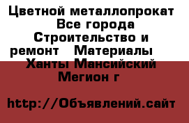 Цветной металлопрокат - Все города Строительство и ремонт » Материалы   . Ханты-Мансийский,Мегион г.